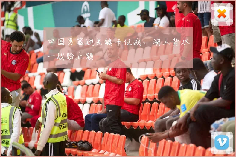 中国男篮迎关键卡位战，湖人背水一战盼止颓